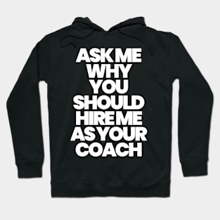 ASK ME WHY YOU SHOULD HIRE ME AS YOUR COACH Hoodie